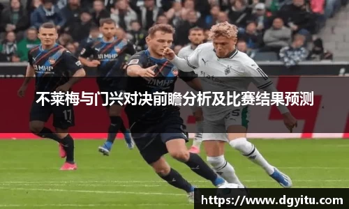 不莱梅与门兴对决前瞻分析及比赛结果预测