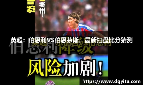 英超：伯恩利VS伯恩茅斯，最新扫盘比分猜测